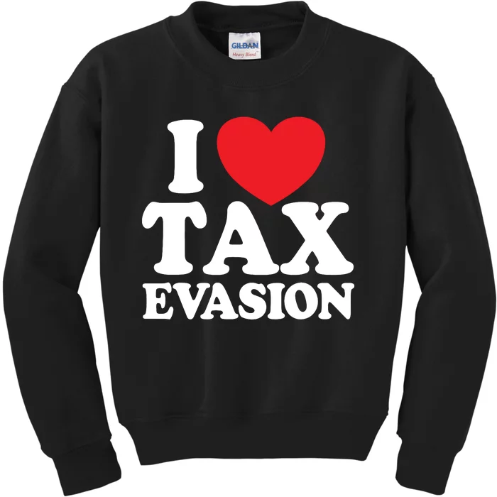 I Love Tax Evasion Funny Commit Tax Fraud I Love Tax Evasion Kids Sweatshirt