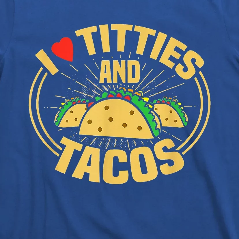 I Love Titties And Tacos Funny Foodie T-Shirt