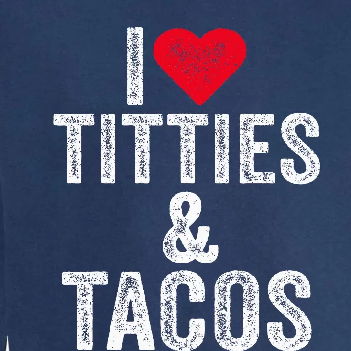 I Love Titties And Tacos Heart Funny Adult Phone Accessory Garment-Dyed Sweatshirt