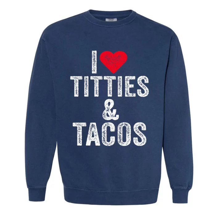 I Love Titties And Tacos Heart Funny Adult Phone Accessory Garment-Dyed Sweatshirt