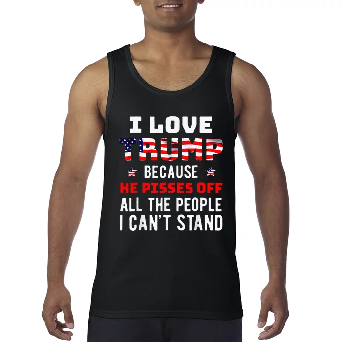 I Love Trump Because He Pisses Off The People I CanT Stand Tank Top