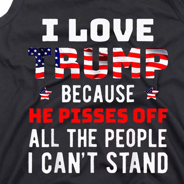 I Love Trump Because He Pisses Off The People I CanT Stand Tank Top