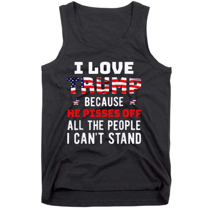 I Love Trump Because He Pisses Off The People I CanT Stand Tank Top