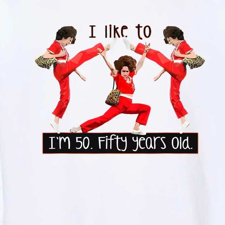 I Like To Kick Stretch And Kick IM 50 Fifty Years Old Garment-Dyed Sweatshirt