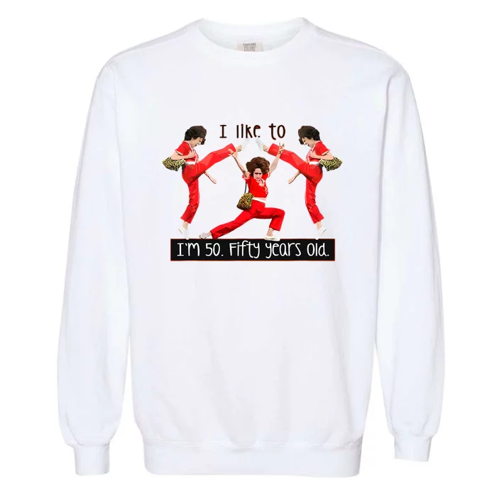 I Like To Kick Stretch And Kick IM 50 Fifty Years Old Garment-Dyed Sweatshirt