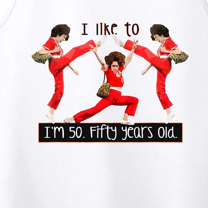 I Like To Kick Stretch And Kick IM 50 Fifty Years Old Performance Tank