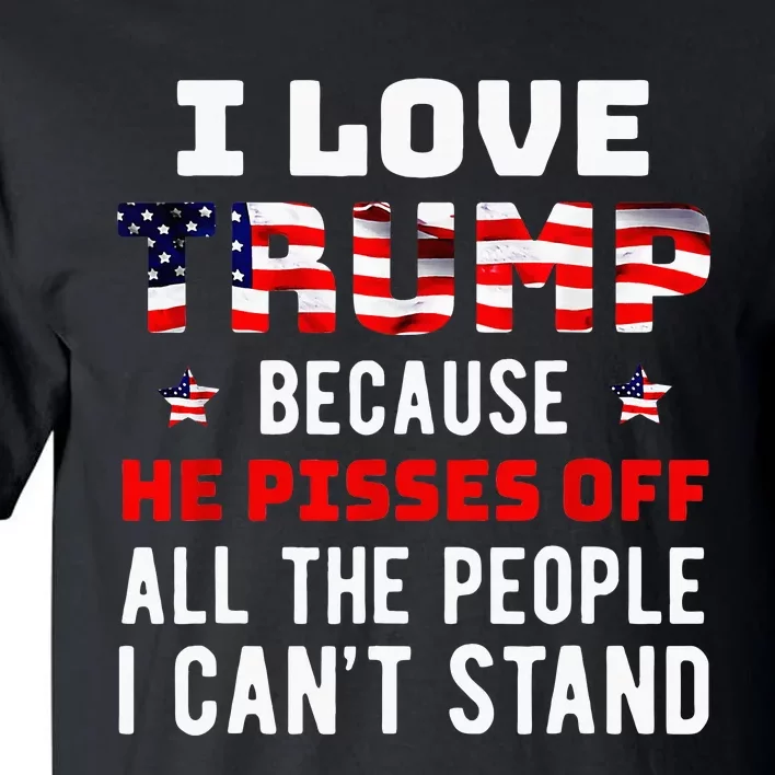 I Love Trump Because He Pisses Off The People I CanT Stand Tall T-Shirt