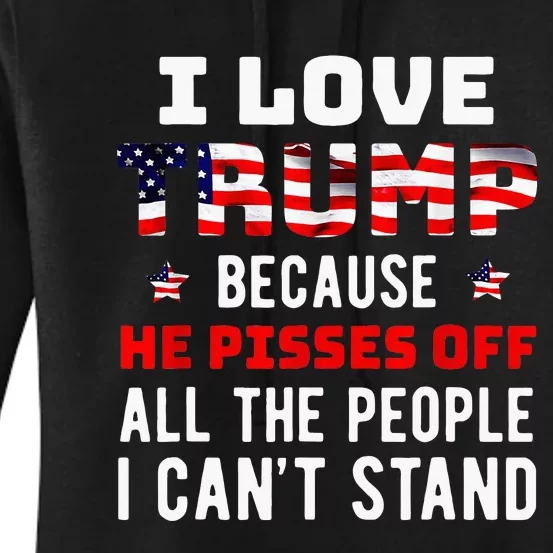 I Love Trump Because He Pisses Off The People I CanT Stand Women's Pullover Hoodie