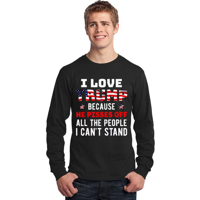 I Love Trump Because He Pisses Off The People I CanT Stand Tall Long Sleeve T-Shirt