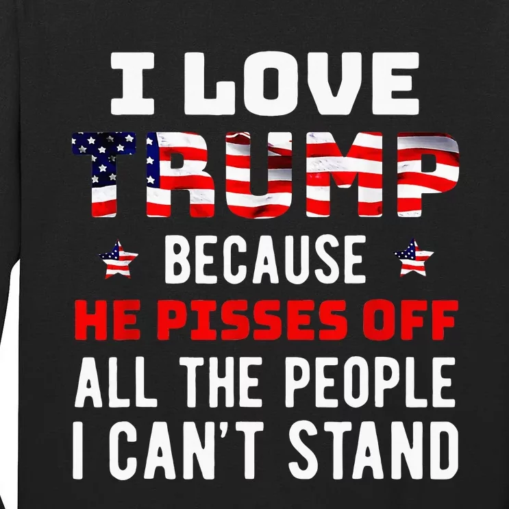 I Love Trump Because He Pisses Off The People I CanT Stand Tall Long Sleeve T-Shirt