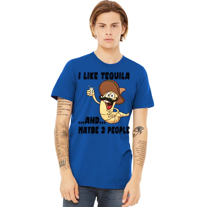 I Like Tequila And Maybe Three People Funny Tequila LoverS Gift Premium T-Shirt