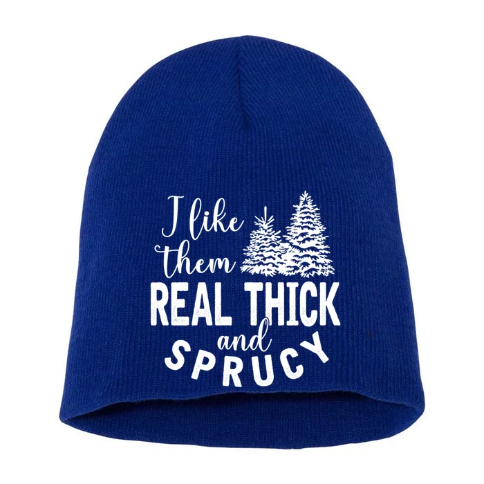 I Like Them Real Thick And Sprucy Christmas Trees Funny Xmas Gift Short Acrylic Beanie