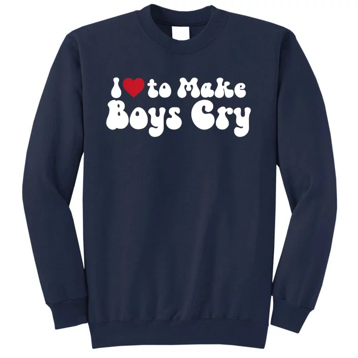 I Love To Make Cry Tall Sweatshirt