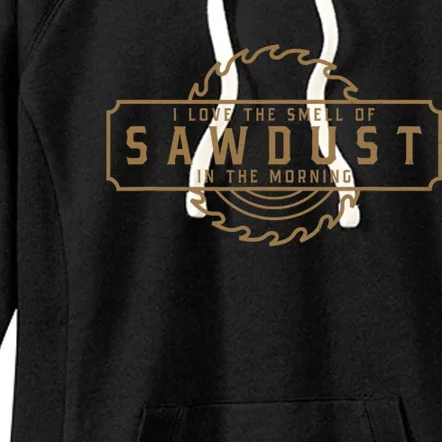 I Love The Smell Of Sawdust In The Morning Woodworking Women's Fleece Hoodie