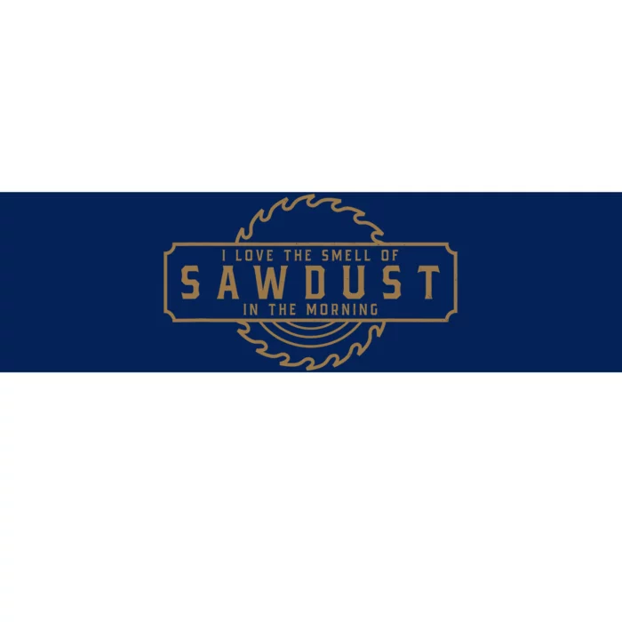 I Love The Smell Of Sawdust In The Morning Woodworking Bumper Sticker