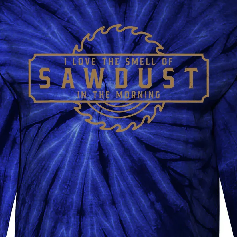 I Love The Smell Of Sawdust In The Morning Woodworking Tie-Dye Long Sleeve Shirt