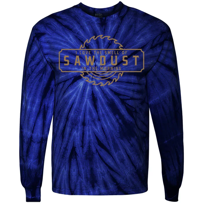 I Love The Smell Of Sawdust In The Morning Woodworking Tie-Dye Long Sleeve Shirt