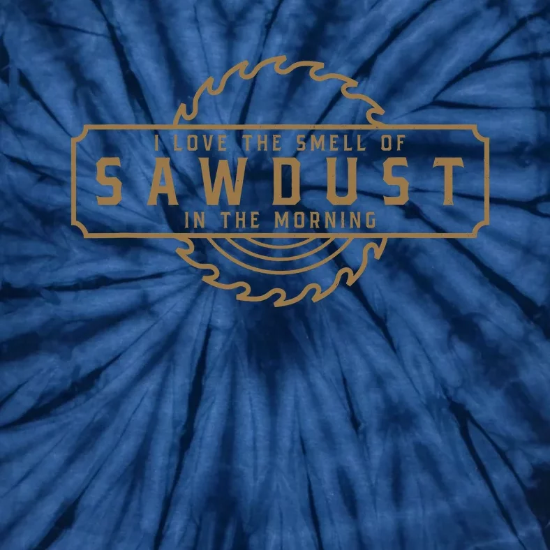 I Love The Smell Of Sawdust In The Morning Woodworking Tie-Dye T-Shirt