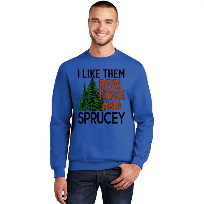 I Like Them Real Thick And Sprucey Funny Christmas Tree Xmas Gift Tall Sweatshirt