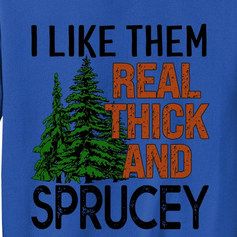 I Like Them Real Thick And Sprucey Funny Christmas Tree Xmas Gift Tall Sweatshirt