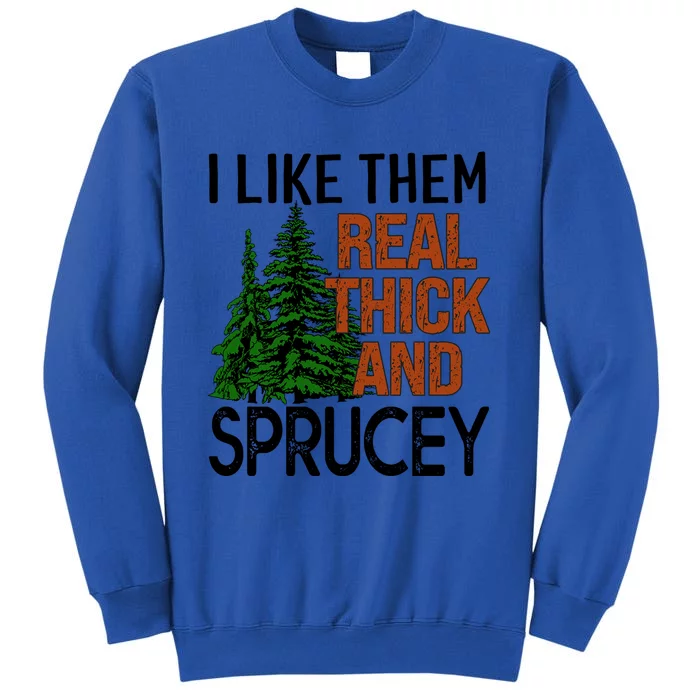 I Like Them Real Thick And Sprucey Funny Christmas Tree Xmas Gift Tall Sweatshirt