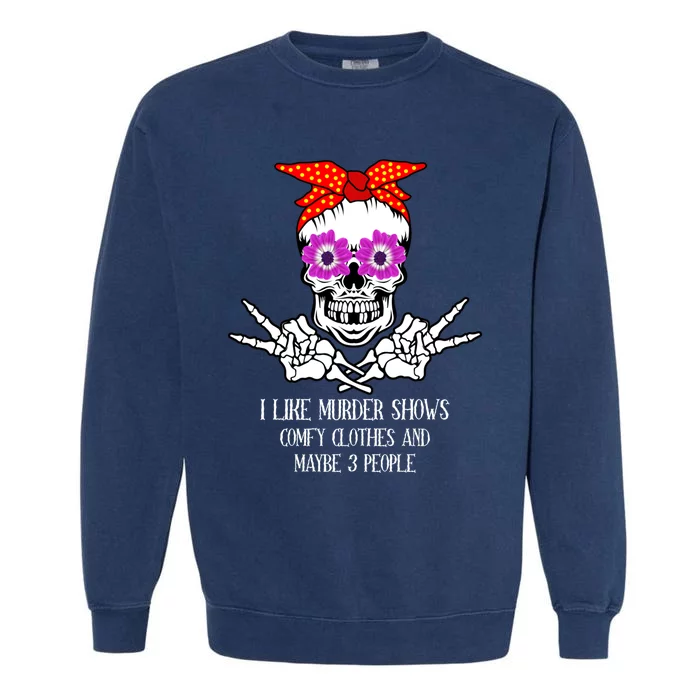 I Like True Crime Murder Shows Halloween Skull Costume Mom Gift Garment-Dyed Sweatshirt