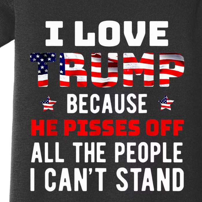 I Love Trump Because He Pisses Off The People I CanT Stand Baby Bodysuit