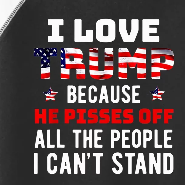 I Love Trump Because He Pisses Off The People I CanT Stand Toddler Fine Jersey T-Shirt