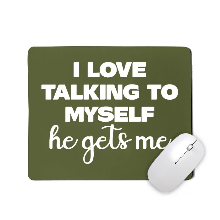 I Love Talking To Myself He Gets Me Humor Graphic Mousepad