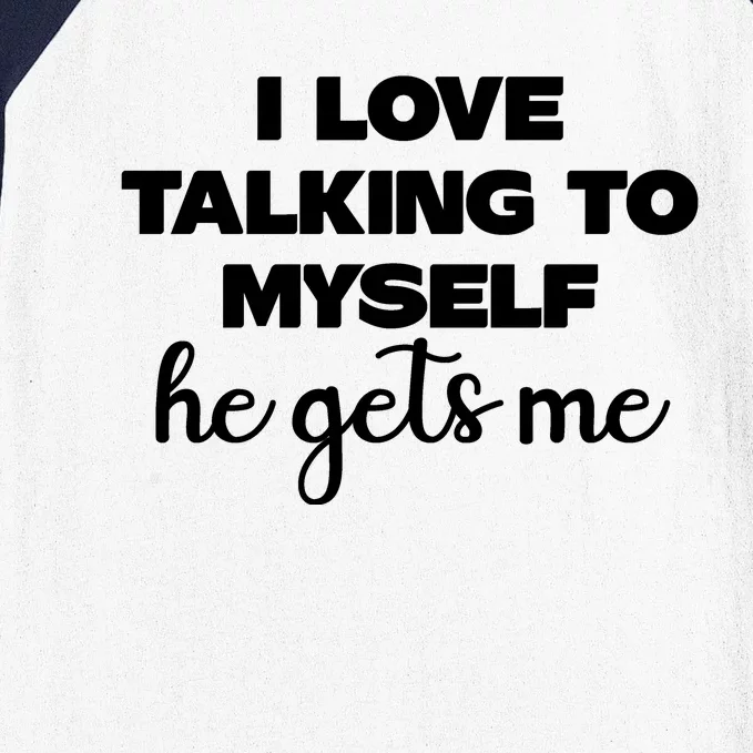 I Love Talking To Myself He Gets Me Humor Graphic Baseball Sleeve Shirt