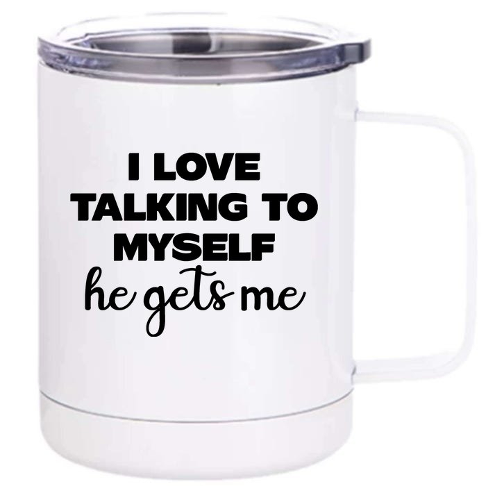 I Love Talking To Myself He Gets Me Humor Graphic Front & Back 12oz Stainless Steel Tumbler Cup