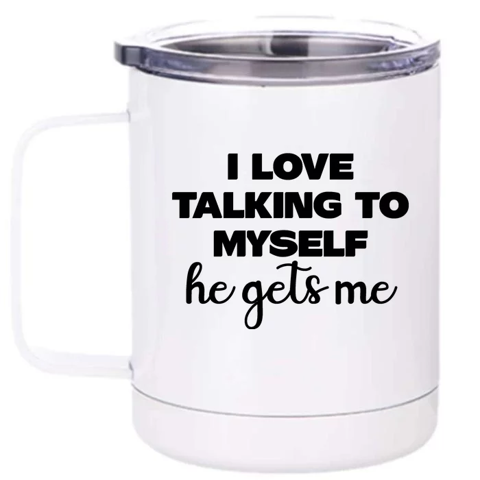 I Love Talking To Myself He Gets Me Humor Graphic Front & Back 12oz Stainless Steel Tumbler Cup