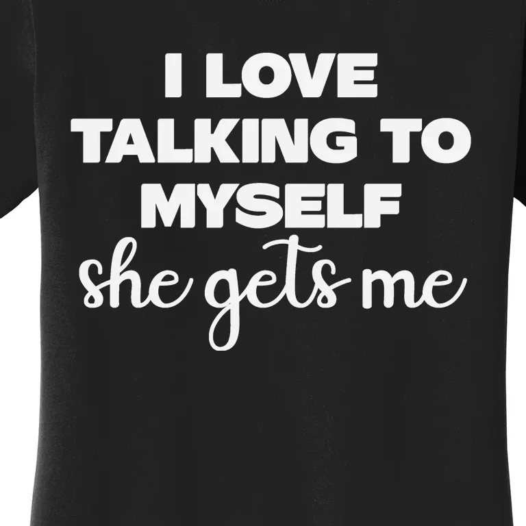 I Love Talking To Myself She Gets Me Humor Graphic Women's T-Shirt