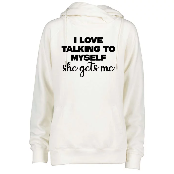 I Love Talking To Myself She Gets Me Slogan Womens Funnel Neck Pullover Hood