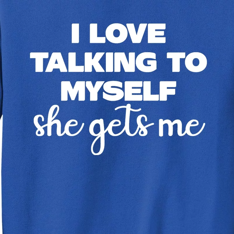 I Love Talking To Myself She Gets Me Slogan Sweatshirt