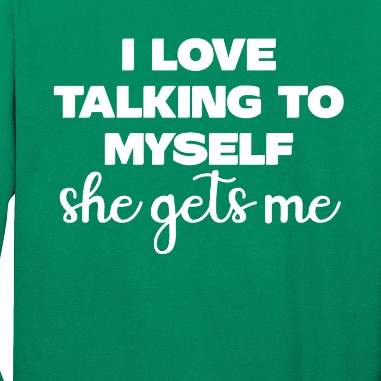 I Love Talking To Myself She Gets Me Slogan Long Sleeve Shirt