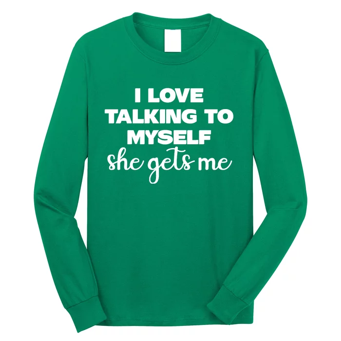 I Love Talking To Myself She Gets Me Slogan Long Sleeve Shirt