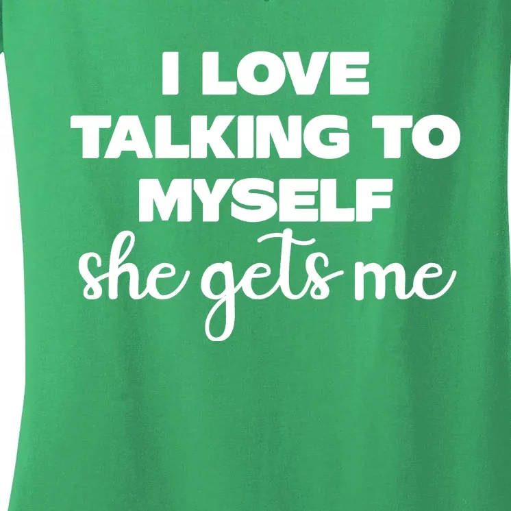 I Love Talking To Myself She Gets Me Slogan Women's V-Neck T-Shirt