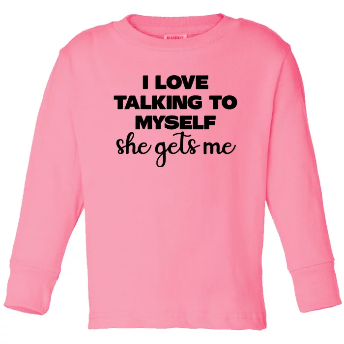 I Love Talking To Myself She Gets Me Slogan Toddler Long Sleeve Shirt