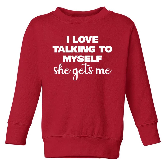 I Love Talking To Myself She Gets Me Slogan Toddler Sweatshirt