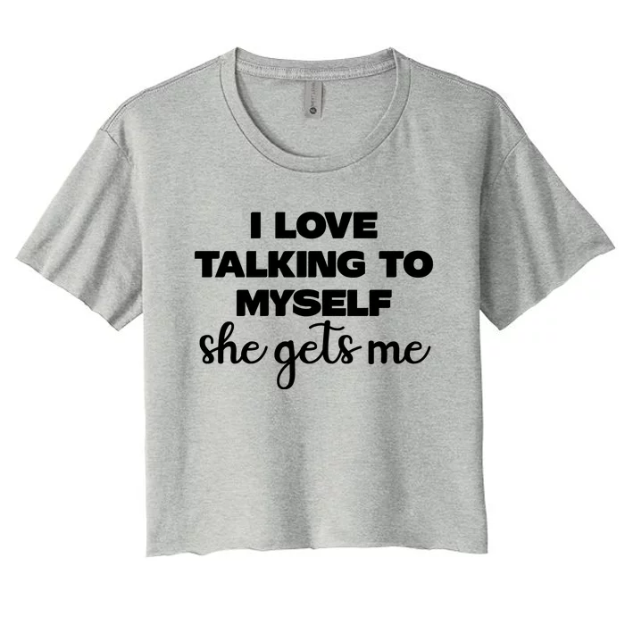 I Love Talking To Myself She Gets Me Slogan Women's Crop Top Tee