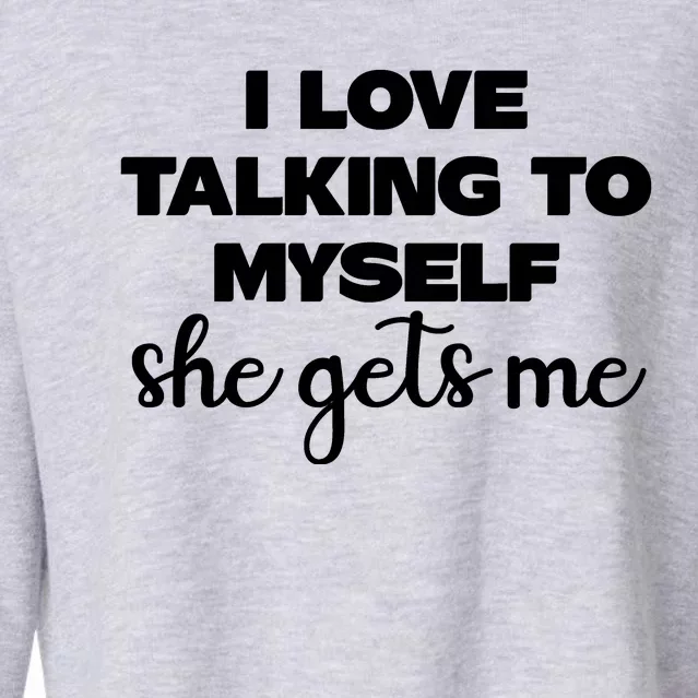 I Love Talking To Myself She Gets Me Slogan Cropped Pullover Crew