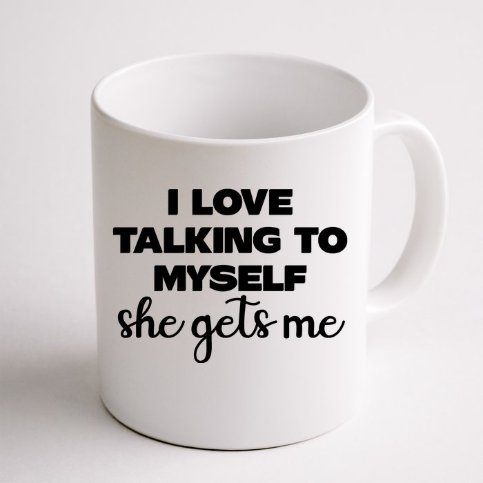 I Love Talking To Myself She Gets Me Slogan Front & Back Coffee Mug