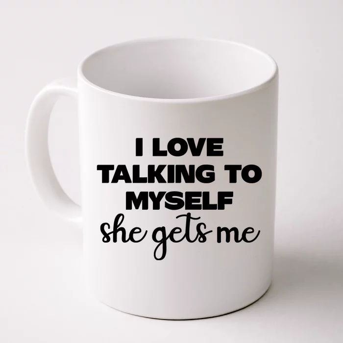 I Love Talking To Myself She Gets Me Slogan Front & Back Coffee Mug