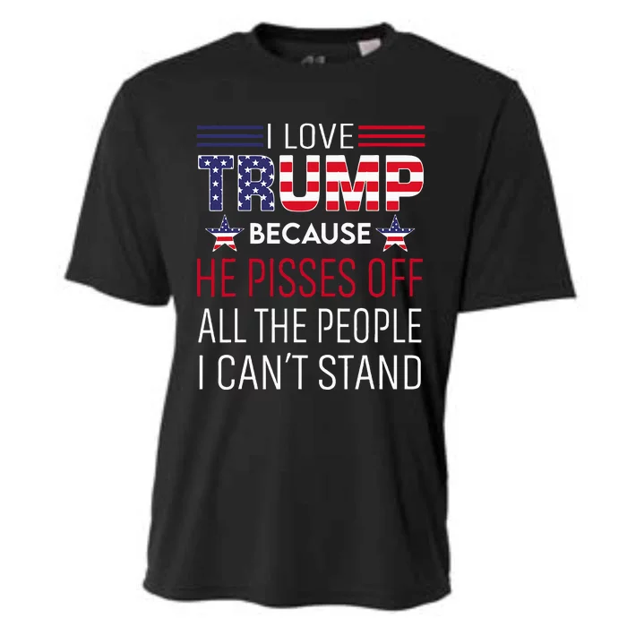 I Love Trump Because He Pisses Off The People I CanT Stand Cooling Performance Crew T-Shirt