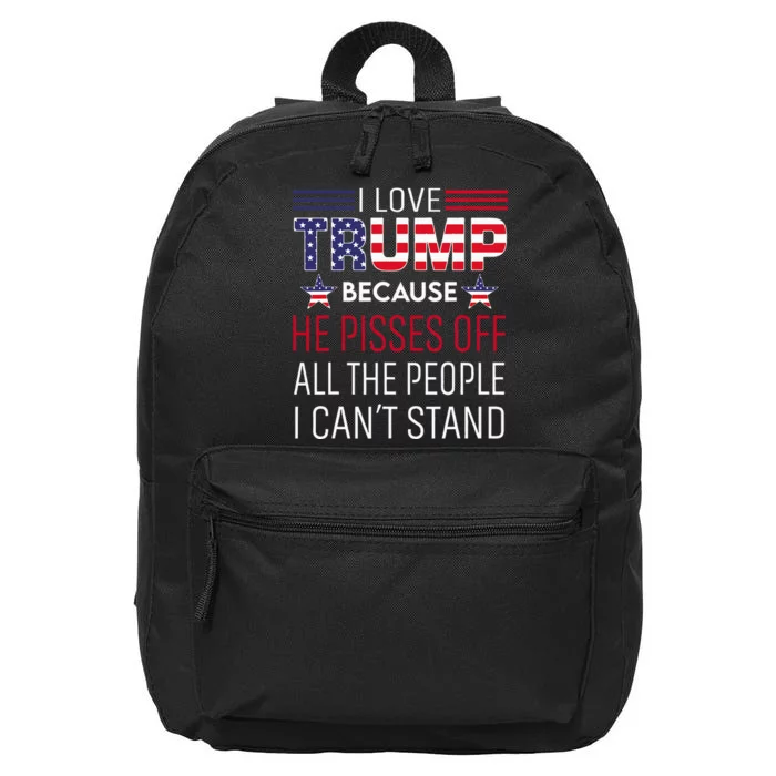 I Love Trump Because He Pisses Off The People I CanT Stand 16 in Basic Backpack