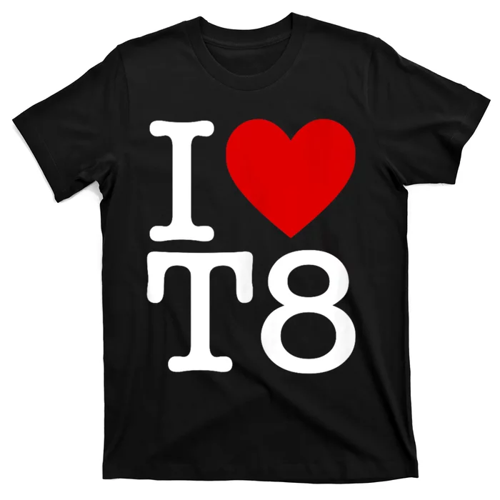 I Love T8 I Heart T8 I Love Heart T8 T-Shirt