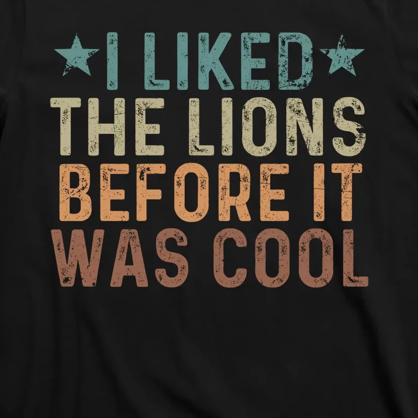 I Liked The Lions Before It Was Cool Funny Saying T-Shirt