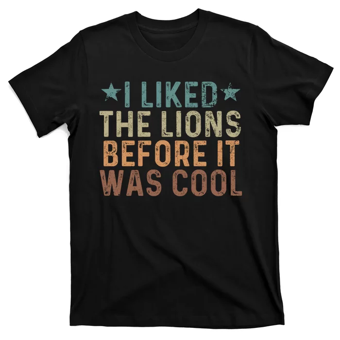 I Liked The Lions Before It Was Cool Funny Saying T-Shirt