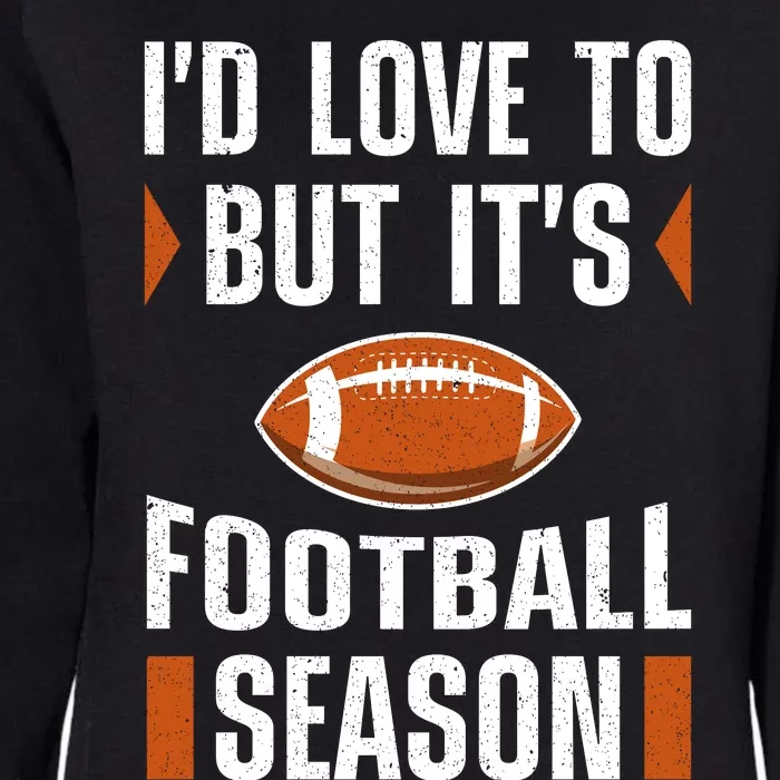 I’D Love To But ItS Football Season Graphic Womens California Wash Sweatshirt